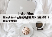 糖心少女vlog在线观看免费入口在线看（糖心少女组）